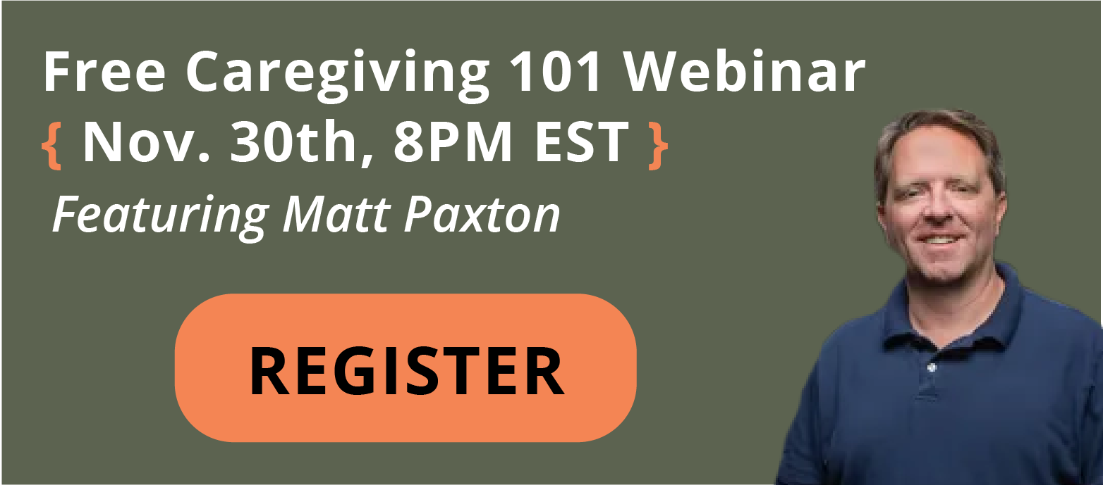 Free Caregiving 101 Webinar on November 30th, 8PM PST featuring Matt Paxton